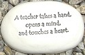 August Ceramics R102 Rock - A teacher takes a hand opens a mind and touches a heart